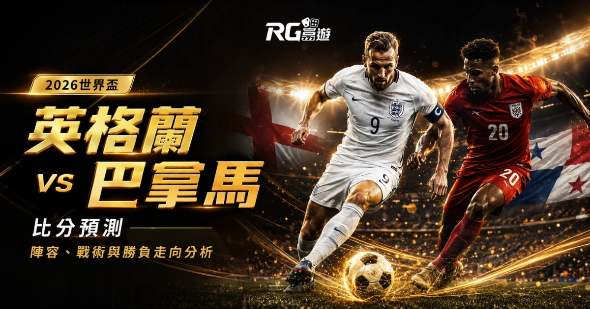 2026世界盃英格蘭 vs 巴拿馬比分預測：陣容、戰術與勝負走向分析